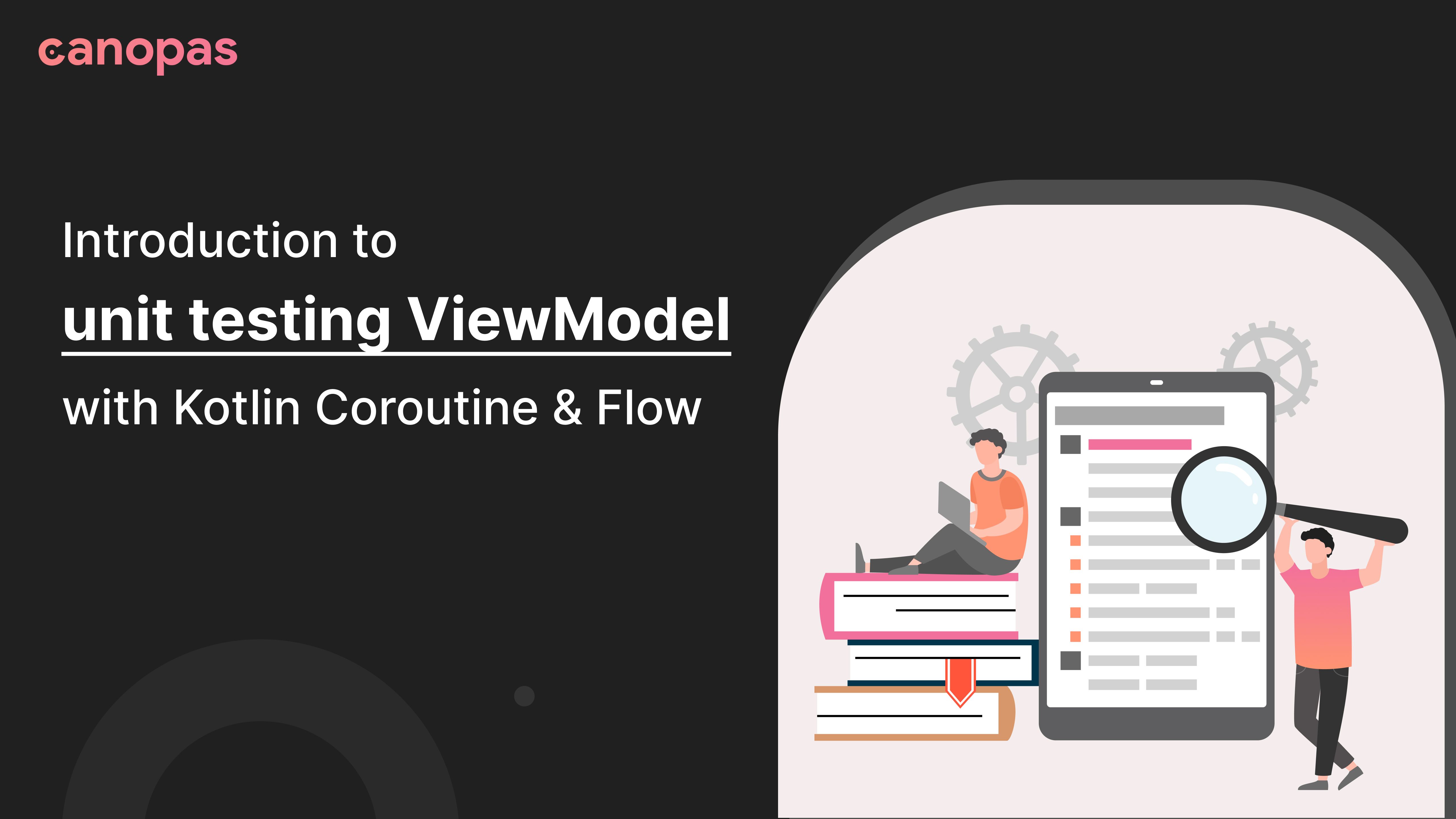 Introduction to unit testing ViewModel with Kotlin Coroutine & Flow