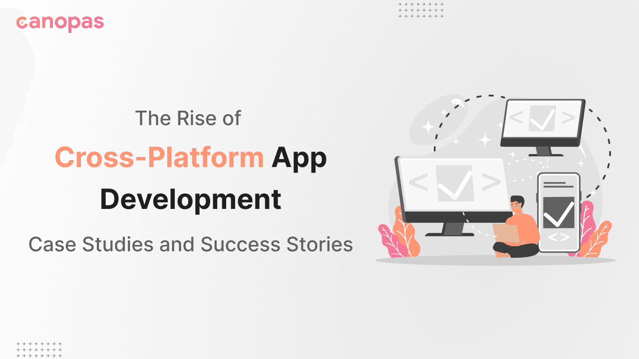 The Rise of Cross-Platform App Development — Case Studies and Success Stories